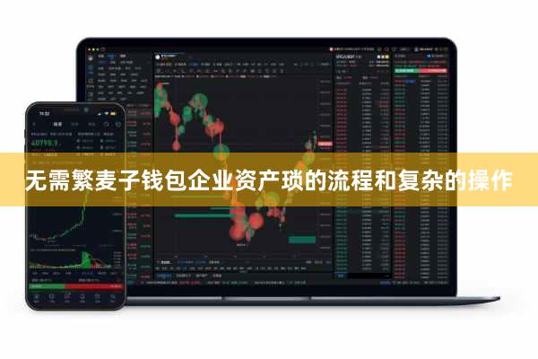 无需繁麦子钱包企业资产琐的流程和复杂的操作